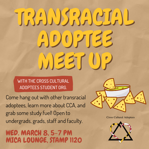 Transracial Adoptee Social with Cross Cultural Adoptees. 5-6pm, MICA Lounge Stamp 1120. Staff, Faculty, and Students all invited