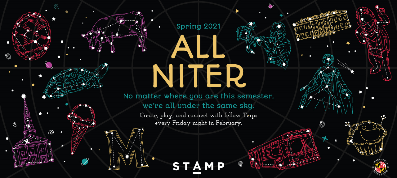 All Niter Spring 2021 - No matter where you are this semester, we're all under the same sky. Create, play, and connect with fellow Terps every Friday night in February.