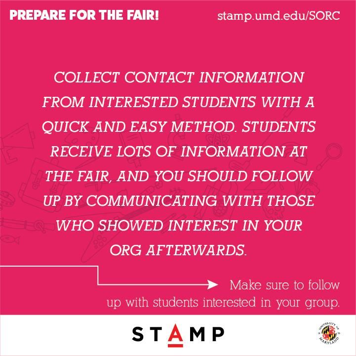 Collect contact information from interested students with quick and easy methods. Students receive lots of information at the fair, and you should follow up by communicating with those who showed interest in your org afterwards.