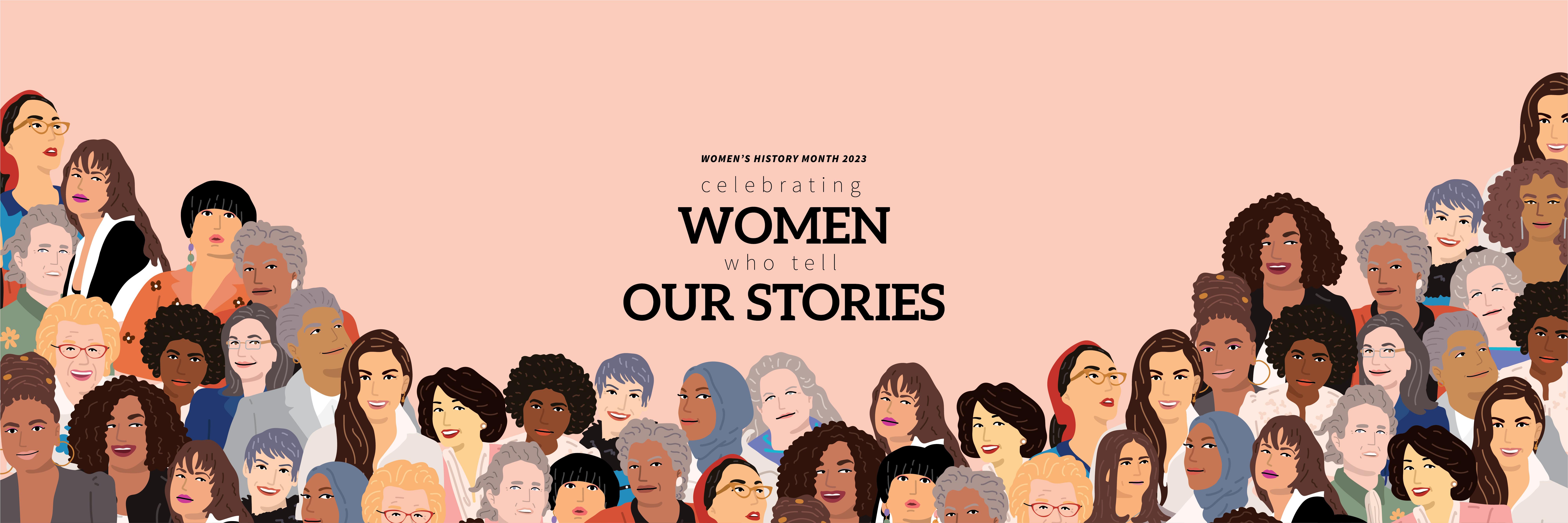 Peach background with caricatures of notable women figures grouped together from left to right across the bottom with the text "women's history month 2023 - women who tell our stories" in black print in the center