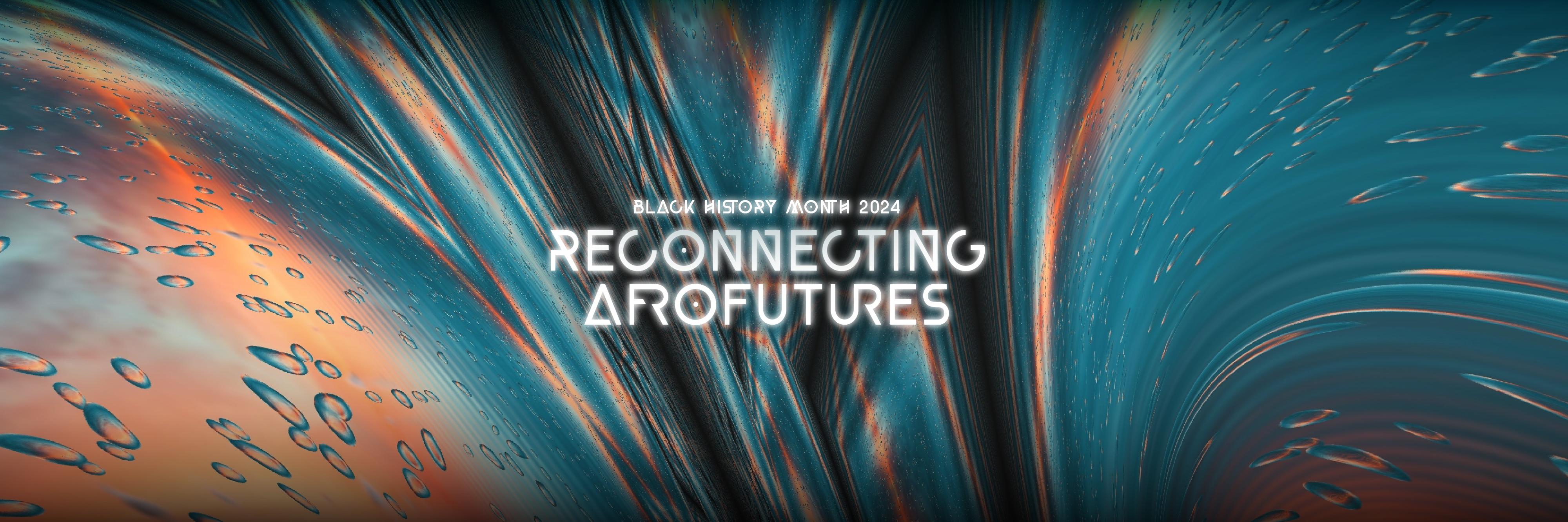 Black History Month 2024: Reconnecting Afrofutures