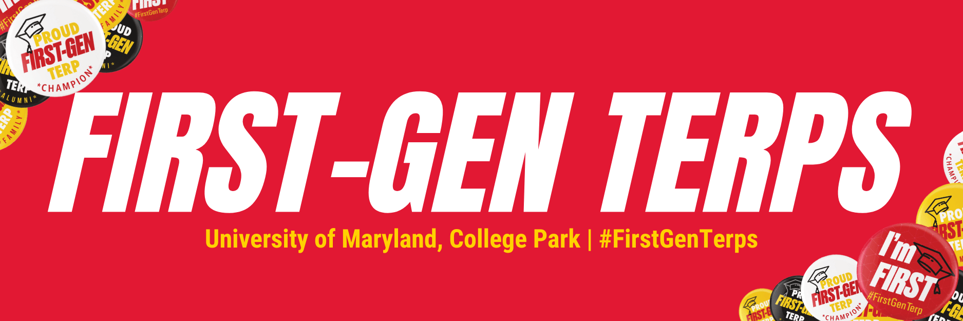 Red banner reading First-Gen Terps. Images of first-gen pride buttons frame the image with messages, I'm First; Proud First-Gen Terp Champion; Proud First-Gen Terps Alumni; Proud First-Gen Terp Family